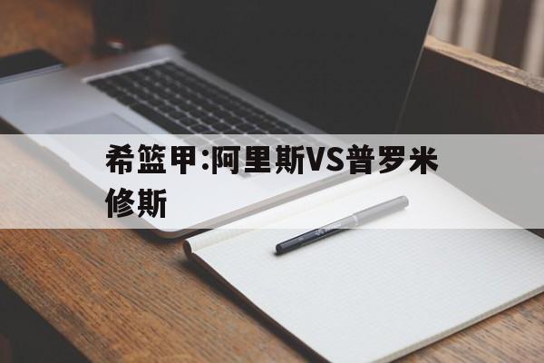 关于希篮甲:阿里斯VS普罗米修斯的信息 第1张 关于希篮甲:阿里斯VS普罗米修斯的信息 第1张
