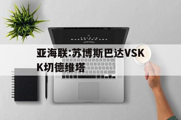 关于亚海联:苏博斯巴达VSKK切德维塔的信息  第1张