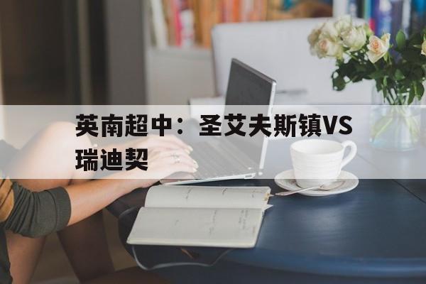 英南超中：圣艾夫斯镇VS瑞迪契的简单介绍