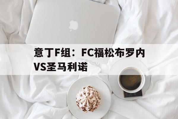 关于意丁F组：FC福松布罗内VS圣马利诺的信息  第1张